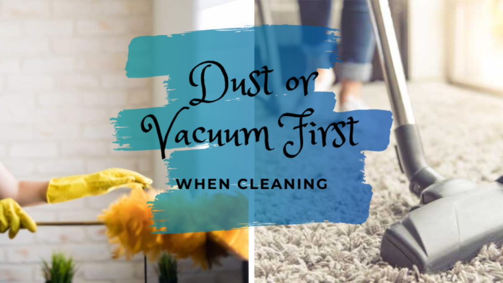 Dust or Vacuum First When Cleaning